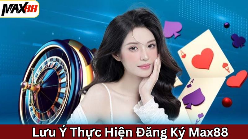 Đăng Ký Max88 - Khởi Đầu Cho Hành Trình Cá Cược Thú Vị 3 Lưu ý quan trọng khi đăng ký Max88