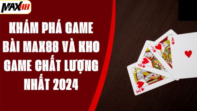 Game Bài Max88 – Thiên Đường Giải Trí Casino Đỉnh Cao 1 Tổng quan về game bài Max88 đa dạng